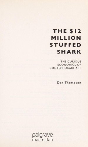 The $12 Million Stuffed Shark: The Curious Economics of Contemporary Art by Don Thompson
