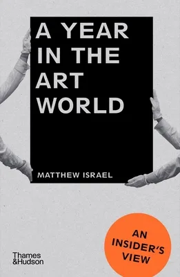 A Year in the Art World: An Insider's View by Matthew Israel